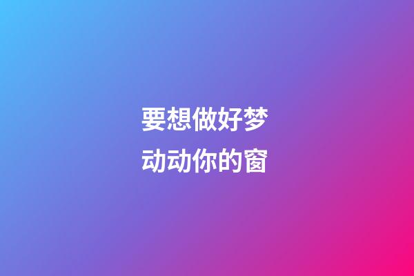 要想做好梦 动动你的窗